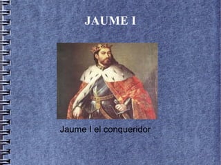 JAUME I




Jaume I el conqueridor
 
