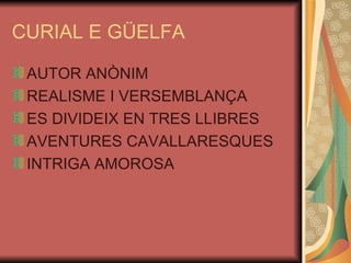 CURIAL E GÜELFA AUTOR ANÒNIM REALISME I VERSEMBLANÇA ES DIVIDEIX EN TRES LLIBRES AVENTURES CAVALLARESQUES INTRIGA AMOROSA 