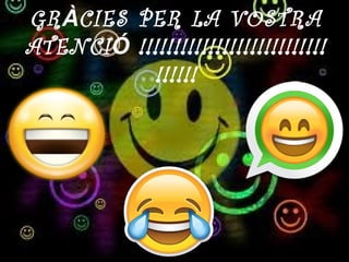 GRÀCIES PER LA VOSTRA
ATENCIÓ !!!!!!!!!!!!!!!!!!!!!!!!!!!
!!!!!!
 