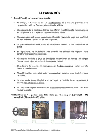 REPASSA MÉS
11.Escull l’opció correcta en cada oració.
• Al principi, Al-Andalus va ser un comtat/emirat, és a dir, una pr...