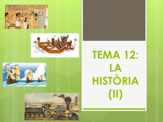 TEMA 12:
LA
HISTÒRIA
(II)
 