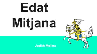Edat
Mitjana
Judith Molina
 