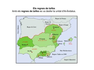 Els regnes de taifes
Amb els regnes de taifes es va desfer la unitat d'Al-Àndalus.

 