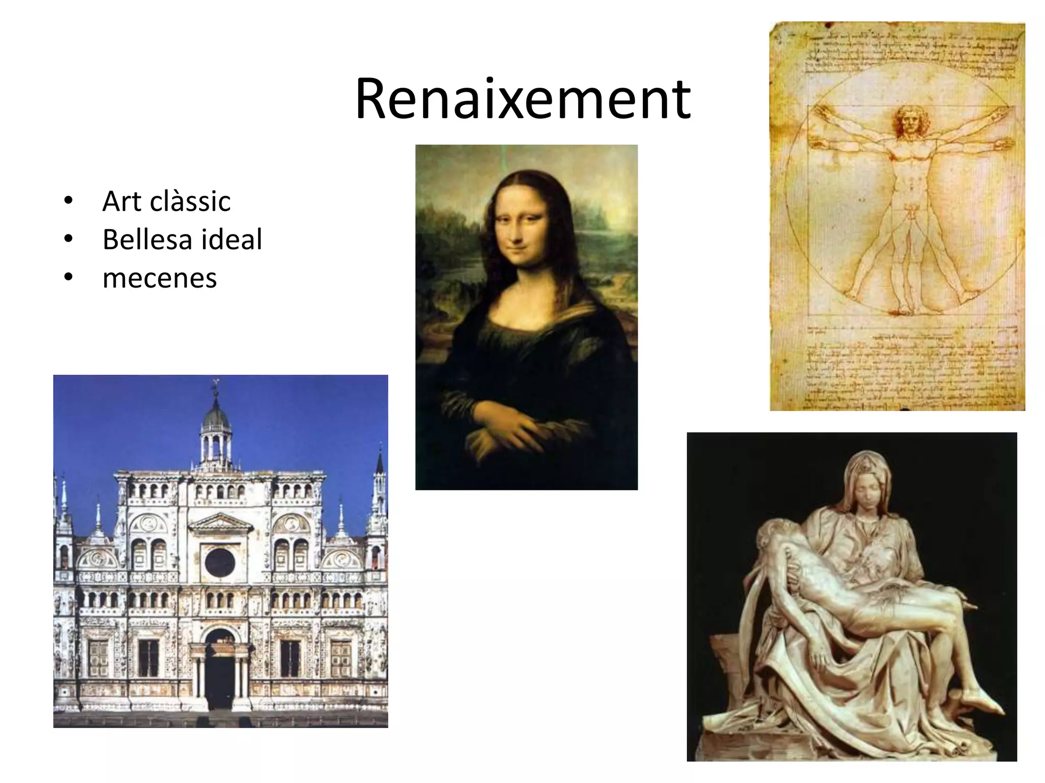 Renaixement
• Art clàssic
• Bellesa ideal
• mecenes
 