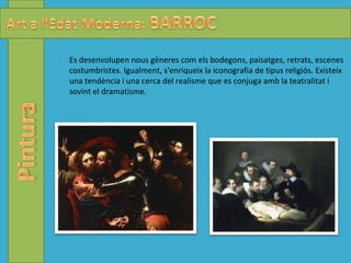Es desenvolupen nous gèneres com els bodegons, paisatges, retrats, escenes costumbristes. Igualment, s'enriqueix la iconografia de tipus religiós. Existeix una tendència i una cerca del realisme que es conjuga amb la teatralitat i sovint el dramatisme.  
