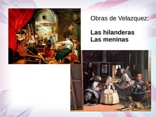Obras de Velazquez:

Las hilanderas
Las meninas
 