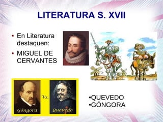 LITERATURA S. XVII

●   En Literatura
    destaquen:
●   MIGUEL DE
    CERVANTES




                     ●QUEVEDO
                     ●GÓNGORA
 