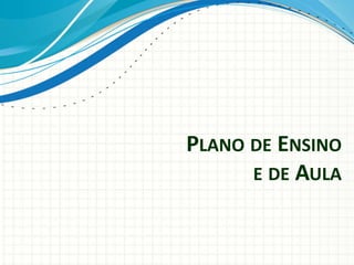 PLANO DE ENSINO
E DE AULA
 