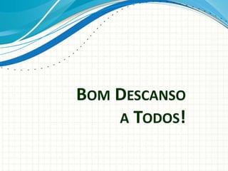 BOM DESCANSO
A TODOS!
 