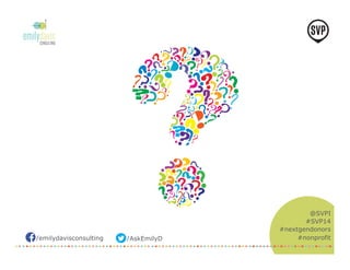 /emilydavisconsulting /AskEmilyD 
@SVPI 
#SVP14 
#nextgendonors 
#nonprofit 
 
