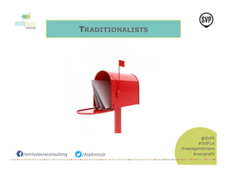 /emilydavisconsulting /AskEmilyD 
@SVPI 
#SVP14 
#nextgendonors 
#nonprofit 
TRADITIONALISTS 
 