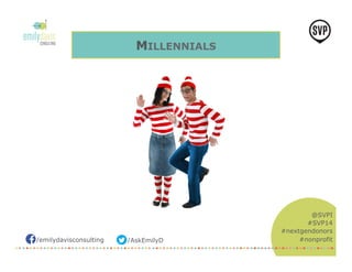 /emilydavisconsulting /AskEmilyD 
@SVPI 
#SVP14 
#nextgendonors 
#nonprofit 
MILLENNIALS 
 