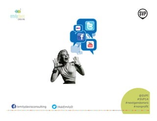 /emilydavisconsulting /AskEmilyD 
@SVPI 
#SVP14 
#nextgendonors 
#nonprofit 
 