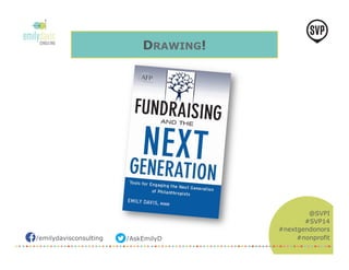 /emilydavisconsulting /AskEmilyD 
@SVPI 
#SVP14 
#nextgendonors 
#nonprofit 
DRAWING! 
 