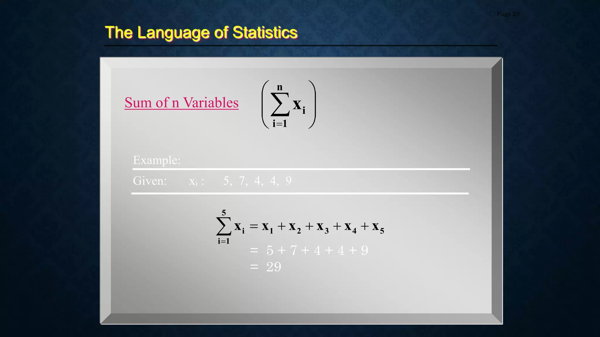 The Language of Statistics
Page 20
Sum of n Variables










n
1
i
i
x
5
4
3
2
1
5
1
i
i x
x
x
x
x
x 






Example:
Given: xi : 5, 7, 4, 4, 9
= 5 + 7 + 4 + 4 + 9
= 29
 