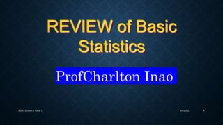 REVIEW of Basic
Statistics
ProfCharlton Inao
4/5/2022
EDA lecture 1 week 1 8
 