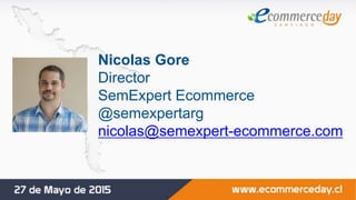 Nicolas Gore
Director
SemExpert Ecommerce
@semexpertarg
nicolas@semexpert-ecommerce.com
 