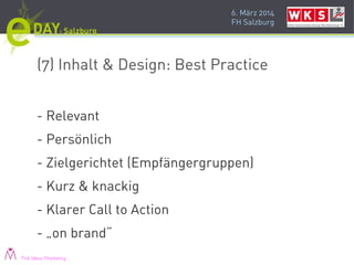 6. März 2014
FH Salzburg
(7) Inhalt & Design: Best Practice
- Relevant
- Persönlich
- Zielgerichtet (Empfängergruppen)
- Kurz & knackig
- Klarer Call to Action
- „on brand“
Pink Ideas Marketing
 