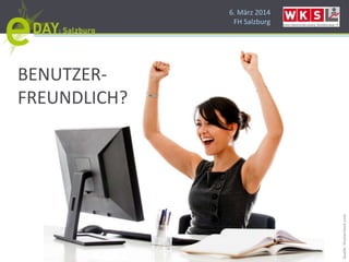 6. März 2014
FH Salzburg
Quelle:Shutterstock.com
BENUTZER-
FREUNDLICH?
 