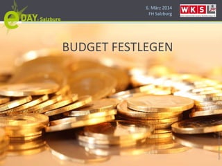 6. März 2014
FH Salzburg
Quelle:Shutterstock.com
BUDGET FESTLEGEN
 