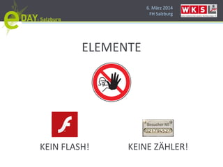 6. März 2014
FH Salzburg
ELEMENTE
KEIN FLASH! KEINE ZÄHLER!
 
