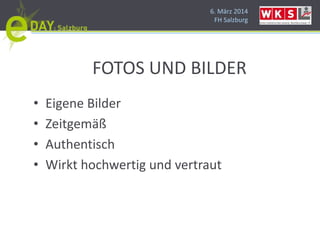 6. März 2014
FH Salzburg
FOTOS UND BILDER
• Eigene Bilder
• Zeitgemäß
• Authentisch
• Wirkt hochwertig und vertraut
 