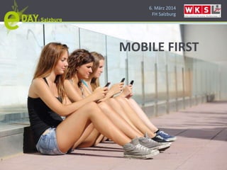 6. März 2014
FH Salzburg
MOBILE FIRST
 