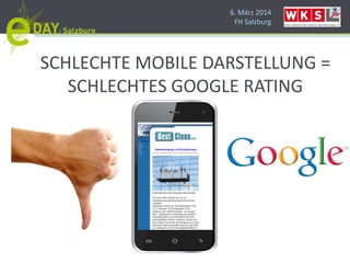 6. März 2014
FH Salzburg
SCHLECHTE MOBILE DARSTELLUNG =
SCHLECHTES GOOGLE RATING
 