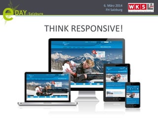 6. März 2014
FH Salzburg
THINK RESPONSIVE!
 