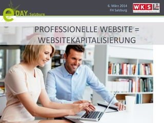 6. März 2014
FH Salzburg
PROFESSIONELLE WEBSITE =
WEBSITEKAPITALISIERUNG
 