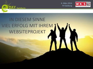 6. März 2014
FH Salzburg
IN DIESEM SINNE
VIEL ERFOLG MIT IHREM
WEBSITEPROJEKT
 