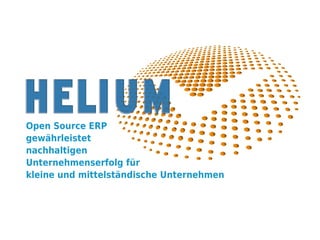 Open Source ERP gewährleistet nachhaltigen Unternehmenserfolg für KMUs
eDay Salzburg 2014
www.HeliumV.com
Open Source ERP
gewährleistet
nachhaltigen
Unternehmenserfolg für
kleine und mittelständische Unternehmen
 