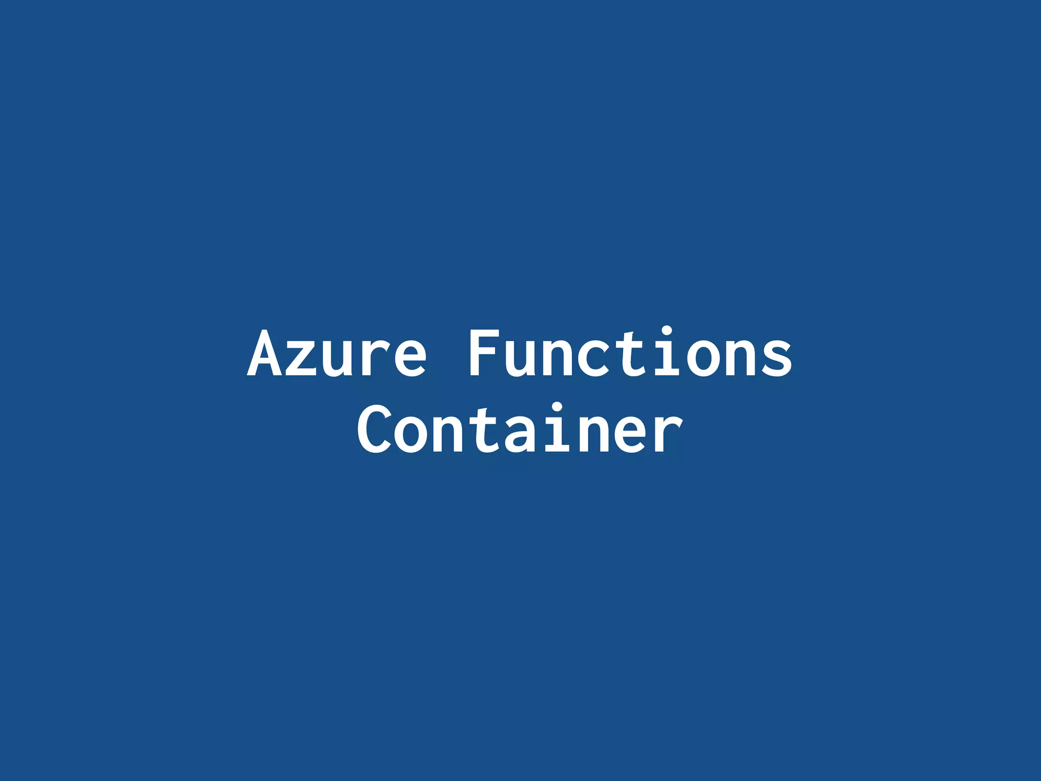 Azure Functions
Container
 