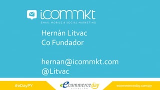 Hernán	Litvac	
Co	Fundador	
	
hernan@icommkt.com	
@Litvac	
	
 