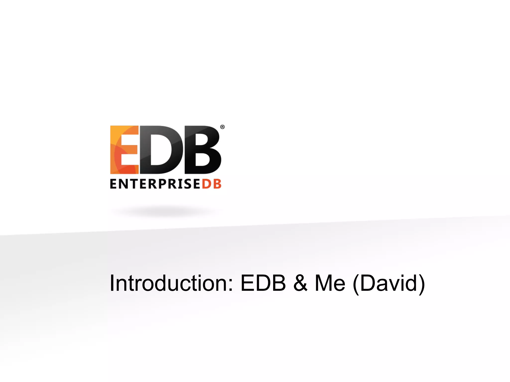 © 2013 EDB All rights reserved 8.1. 3
Introduction: EDB & Me (David)
 