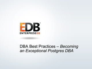 © 2014 EDB All rights reserved. 1
DBA Best Practices – Becoming
an Exceptional Postgres DBA
 