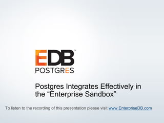 © 2016 EnterpriseDB® Corporation. All rights reserved. 1
Postgres Integrates Effectively in
the “Enterprise Sandbox”
To listen to the recording of this presentation please visit www.EnterpriseDB.com
 