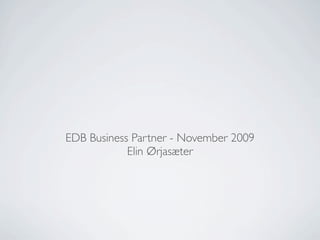 EDB Business Partner - November 2009
            Elin Ørjasæter
 