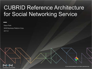 CUBRID Reference Architecture for Social Networking Service,[object Object],Kieun Park,[object Object],NHN Business Platform Corp.,[object Object],2011.8,[object Object]
