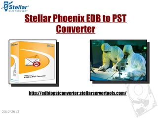 Stellar Phoenix EDB to PST
                     Converter




             http://edbtopstconverter.stellarservertools.com/


2012-2013
 