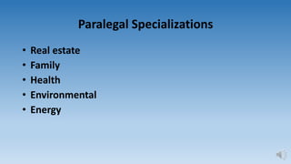 Paralegal Specializations
• Real estate
• Family
• Health
• Environmental
• Energy
 