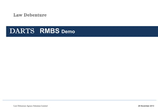 Law Debenture Agency Solutions Limited 1
 
 
 
 
 
 
 
 
 
 
 
 
 
 
 
 
 
 
DARTS RMBS Demo
26 November 2013
 