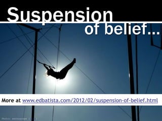 Suspension
of belief…
Photo: sethoscope [link]
More at www.edbatista.com/2012/02/suspension-of-belief.html
 