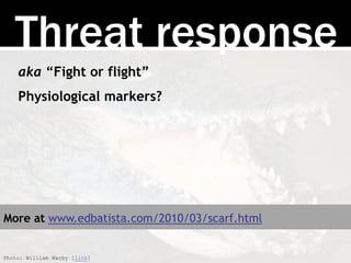 Threat response
aka “Fight or flight”
Physiological markers?
Photo: William Warby [link]
More at www.edbatista.com/2010/03/scarf.html
 