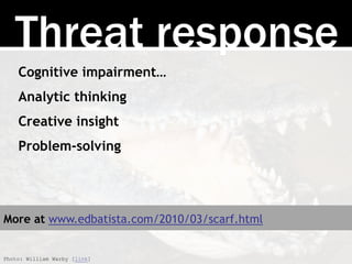 Threat response
Cognitive impairment…
Analytic thinking
Creative insight
Problem-solving
Photo: William Warby [link]
More at www.edbatista.com/2010/03/scarf.html
 