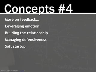 Concepts #4
More on feedback…
Leveraging emotion
Building the relationship
Managing defensiveness
Soft startup
Photo: Lee Nachtigal [link]
 
