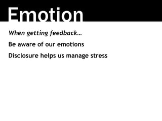 When getting feedback…
Be aware of our emotions
Disclosure helps us manage stress
Emotion
 