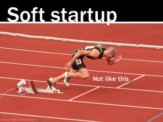 Soft startup
Photo: Phil McElhinney [link]
Not like this
 