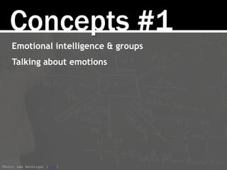Concepts #1
Emotional intelligence & groups
Talking about emotions
Photo: Lee Nachtigal [link]
 