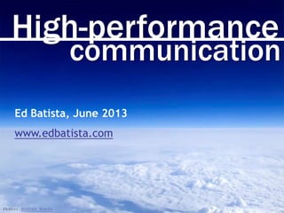 High-performance
communication
Photo: Andres Rueda
Ed Batista, June 2013
www.edbatista.com
 